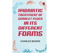 Hydriatic treatment of Scarlet Fever in its Different Forms