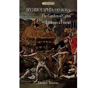 Hydriotaphia (Urn Burial); The Garden of Cyrus; Letter To A Friend: Thomas Browne’s three most famous works
