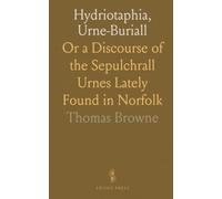 Hydriotaphia, Urne-Buriall: Or a Discourse of the Sepulchrall Urnes Lately Found in Norfolk