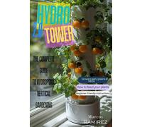 Hydro Tower 2.0 (The Hydroponic Gardener’s Handbook Series The Future of Indoor & Outdoor Tower Gardening)
