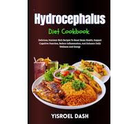 Hydrocephalus Diet Cookbook: Delicious, Nutrient-Rich Recipes To Boost Brain Health, Support Cognitive Function, Reduce Inflammation, And Enhance Daily Wellness And Energy