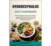 HYDROCEPHALUS DIET COOKBOOK: Nutrition Strategies To Improve Brain Wellness, Support Healing, Strengthen Immunity, And Enhance Daily Energy For Individuals Facing Neurological Challenges