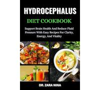Hydrocephalus Diet Cookbook: Support Brain Health And Reduce Fluid Pressure With Easy Recipes For Clarity, Energy, And Vitality