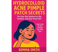 Hydrocolloid Acne Pimple Patch Secrets: The Clear Skin Solution That Works Overnight | For Oily, Sensitive, and Acne-Prone Skin: How to Zap Zits Fast and Keep Your Skin Clear From Acne