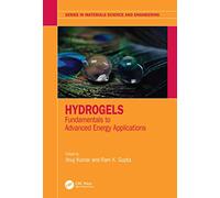 Hydrogels: Fundamentals to Advanced Energy Applications (Series in Materials Science and Engineering)