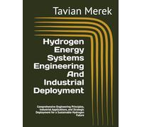 Hydrogen Energy Systems Engineering And Industrial Deployment: Comprehensive Engineering Principles, Industrial Applications, and Strategic Deployment for a Sustainable Hydrogen Future
