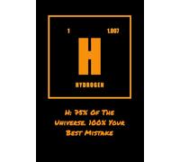 Hydrogen: H. 75% of the Universe. 100% Your Best Mistake.: Funny Love Quote Lined Chemistry Notebook. Romantic Gift for Boyfriend or Girlfriend. Gag Gift for Science Nerds & Students.