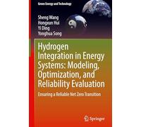 Hydrogen Integration in Energy Systems: Modeling, Optimization, and Reliability Evaluation: Ensuring a Reliable Net Zero Transition (Green Energy and Technology)
