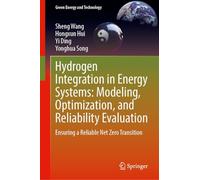 Hydrogen Integration in Energy Systems: Modeling, Optimization, and Reliability Evaluation: Ensuring a Reliable Net Zero Transition (Green Energy and Technology)
