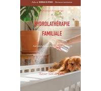 Hydrolathérapie familiale: Le guide complet des soins naturels par les eaux florales pour la santé de toute la famille, des animaux et des plantes.