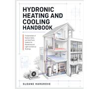 HYDRONIC HEATING AND COOLING HANDBOOK: Fundamentals of Radiant, Boiler, and Heat Pump Systems for Residential and Light Commercial Buildings