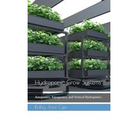 Hydroponic Grow Systems: Aeroponics, Aquaponics, and Vertical Hydroponics: 3 (Plant Growing Systems)