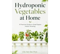 Hydroponic Vegetables at Home: A Practical Guide to Small-Space Indoor Growing