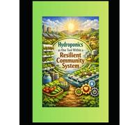 Hydroponics as One Tool within a Resilient Community System: Hydroponics Where Land Is Limited but Water Is Available (Community Survival Food and Water Resilience)