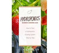 Hydroponics Beginners Gardening Guide: How to Start a Hydroponics System Step by Step