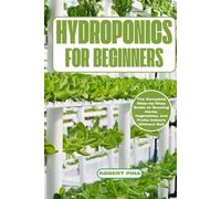 Hydroponics For Beginners: The Complete Step-by-Step Guide to Growing Herbs, Vegetables, and Fruits Indoors Without Soil (Beginner’s Green Thumb Series)