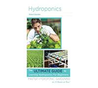 Hydroponics: The Ultimate Guide to Learning Hydroponics for Beginners: Master Hydroponic Gardening in 24 hours or less! (Hydroponics - Hydroponics for ... - Hydroponics Books - Hydroponics 101)