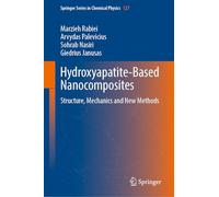 Hydroxyapatite-Based Nanocomposites: Structure, Mechanics and New Methods: 127 (Springer Series in Chemical Physics, 127)