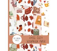 Hygge Cozy Scrapbook Paper - 40 Pages of Warm & Comforting Designs: Soft Patterns & Relaxing Themes for Scrapbooking, Journaling, Card-Making & DIY Crafts