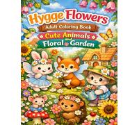Hygge Flowers Adult Coloring Book Cute Animals and Floral Garden: Cozy Cute Animal Designs and Peaceful Floral Scenes for Relaxation Mindfulness and Stress Relief
