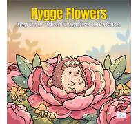 Hygge Flowers - Hygge Blumen - Malbuch für Jugendliche und Erwachsene: Mit entzückenden tierischen Feenfiguren in einem zauberhaften Blumengarten voller Natur und Achtsamkeit