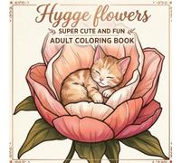 Hygge flowers: Super Cute And Fun Adult Coloring Book: A Stress-Free Journey Through Whimsical Floral Designs for Relaxation (Ages 4-12)