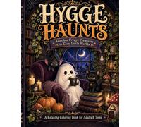 Hygge Haunts: Adorable Creepy Creatures in Cozy Little Worlds: A Relaxing Coloring Book for Adults & Teens
