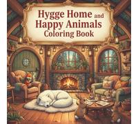 Hygge Home and Happy Animals Coloring Book!: Charming Interiors, Cozy Creatures, and Stress-Relief Designs for Adults and Teens