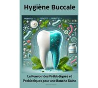 Hygiène Buccale : Le Pouvoir des Prébiotiques et Probiotiques pour une Bouche Saine