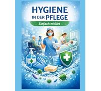 Hygiene in der Pflege: einfach erklärt (Einfach Lernen - Pflegeausbildung)