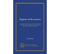 Hygiene of the nursery: including the general regimen and feeding of infants and children; massage, and the domestic management of the ordinary emergencies of early life