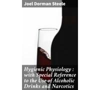 Hygienic Physiology : With Special Reference To The Use Of Alcoholic D