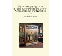Hygienic Physiology : with Special Reference to the Use of Alcoholic Drinks and Narcotics (Classic Books)