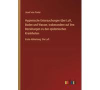 Hygienische Untersuchungen über Luft, Boden und Wasser, insbesondere auf ihre Beziehungen zu den epidemischen Krankheiten: Erste Abtheilung: Die Luft