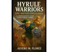 Hylrule Warriors: Epic Battles Unleashed: A Comprehensive Guide to Mastering Combat