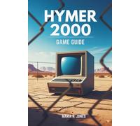 HYMER 2000 GAME GUIDE: Unleashing Advanced Strategies, Character Optimization, and Top-Tier Tactics for All Levels from Novice to Veteran to Conquer Every Challenge.