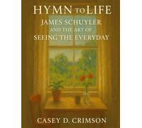 HYMN OF LIFE: James Schuyler and the Art of Seeing the Everyday