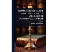 Hymns for the Hours of day and Night. A Sequence of Devotional Sonnets