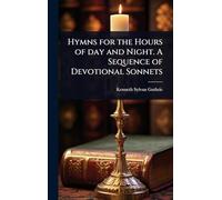 Hymns for the Hours of day and Night. A Sequence of Devotional Sonnets