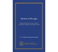 Hymns of the ages (Vol-1): [Being selections from Lyra catholica, germanica, apostolica, and other sources]
