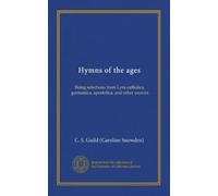 Hymns of the ages (Vol-1): Being selections from Lyra catholica, germanica, apostolica, and other sources