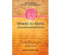 Hymns to Shiva: Utpaladeva’s Shivastotravali: Songs of Devotion in Kashmir Shaivism; Utpaladeva’s Śhivastotrāvalī (Lakshmanjoo Academy Book Series)