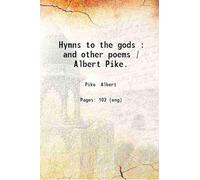 Hymns to the gods : and other poems / Albert Pike. 1872 [Hardcover]