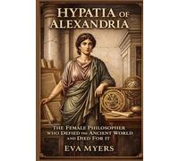Hypatia Of Alexandria: The Female Philosopher Who Defied The Ancient World And Died For It