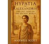 HYPATIA OF ALEXANDRIA: THE LAST LIGHT OF THE ANCIENT WORLD