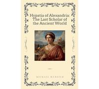 Hypatia of Alexandria: The Last Scholar of the Ancient World