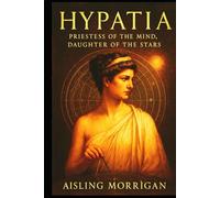 Hypatia: Priestess of the Mind, Daughter of the Stars
