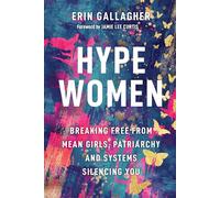 Hype Women: Breaking Free from Mean Girls, Patriarchy and Systems Silencing You