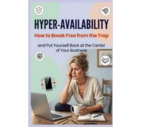 Hyper-Availability: How to Break Free from the Trap and Put Yourself Back at the Center