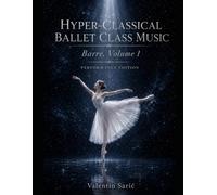 Hyper-Classical Ballet Class Music for Piano: Barre, Volume 1: Performance Size Edition